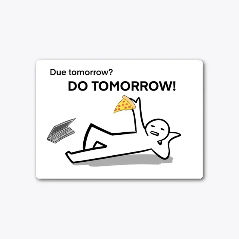 Due Tomorrow? Do Tomorrow!